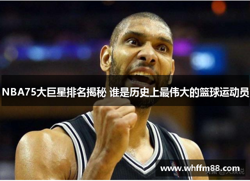 NBA75大巨星排名揭秘 谁是历史上最伟大的篮球运动员