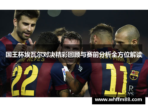 国王杯埃瓦尔对决精彩回顾与赛前分析全方位解读