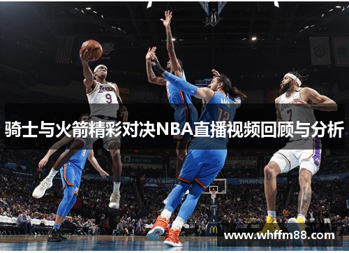 骑士与火箭精彩对决NBA直播视频回顾与分析