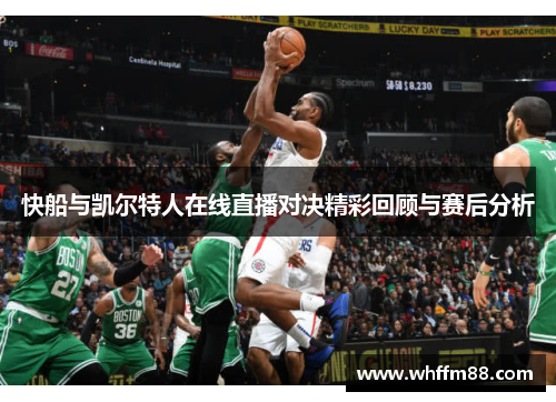 快船与凯尔特人在线直播对决精彩回顾与赛后分析